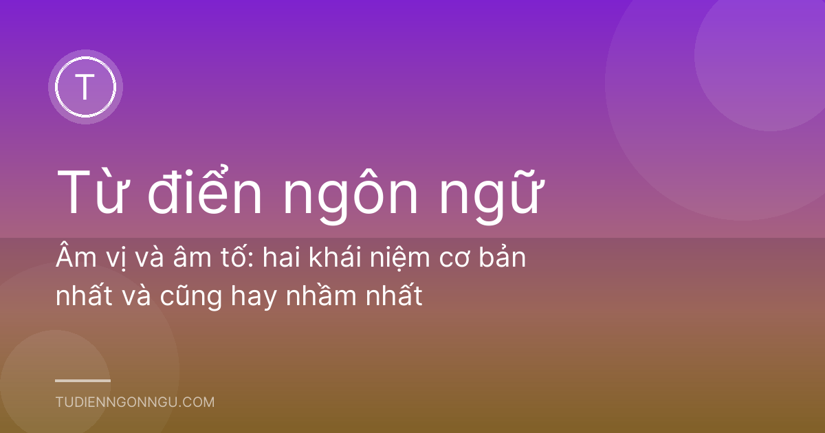 Âm vị và âm tố: hai khái niệm cơ bản nhất và cũng hay nhầm nhất