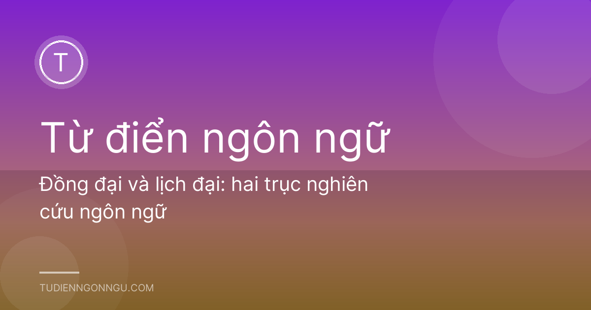 Đồng đại và lịch đại: hai trục nghiên cứu ngôn ngữ