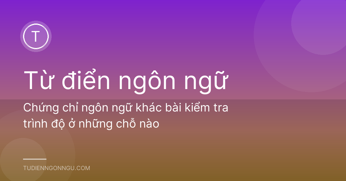 Chứng chỉ ngôn ngữ khác bài kiểm tra trình độ ở những chỗ nào