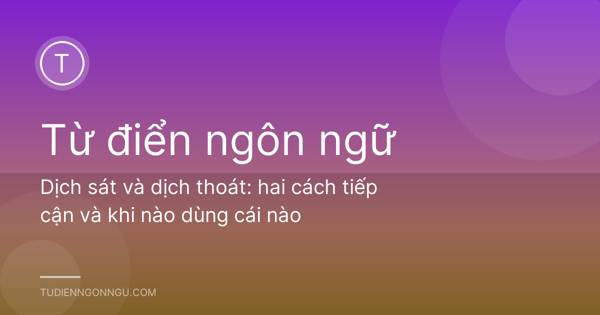 Dịch sát và dịch thoát: hai cách tiếp cận và khi nào dùng cái nào