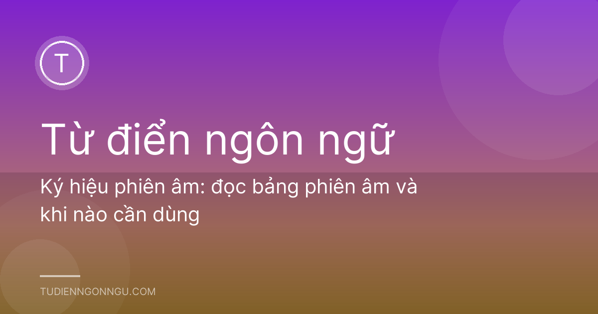 Ký hiệu phiên âm: đọc bảng phiên âm và khi nào cần dùng