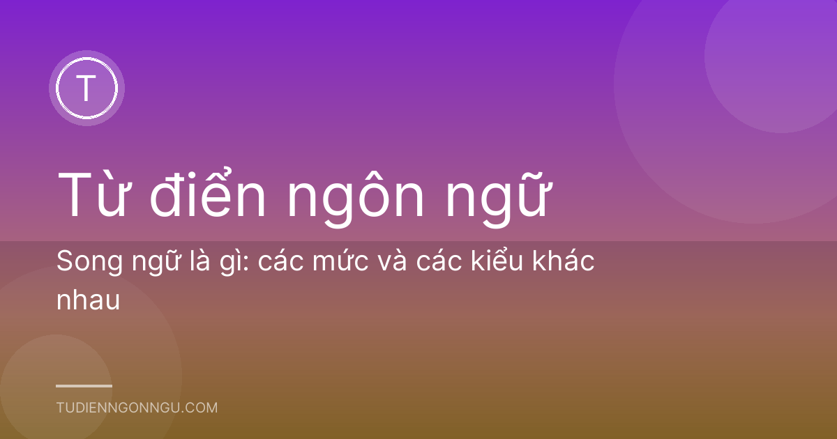 Song ngữ là gì: các mức và các kiểu khác nhau