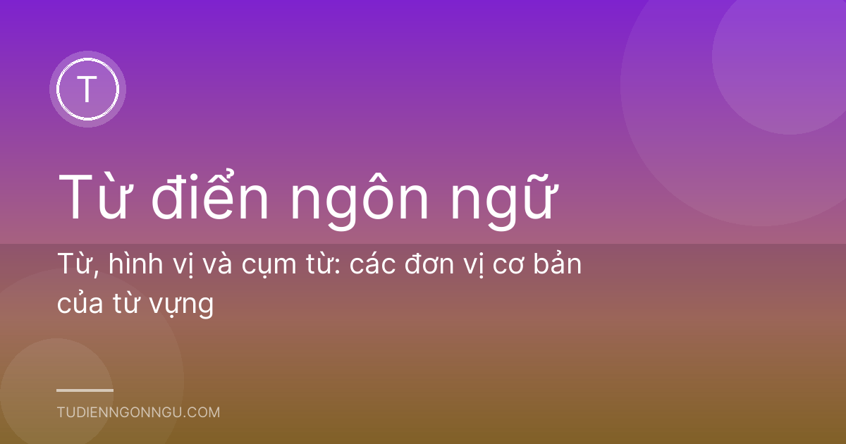 Từ, hình vị và cụm từ: các đơn vị cơ bản của từ vựng