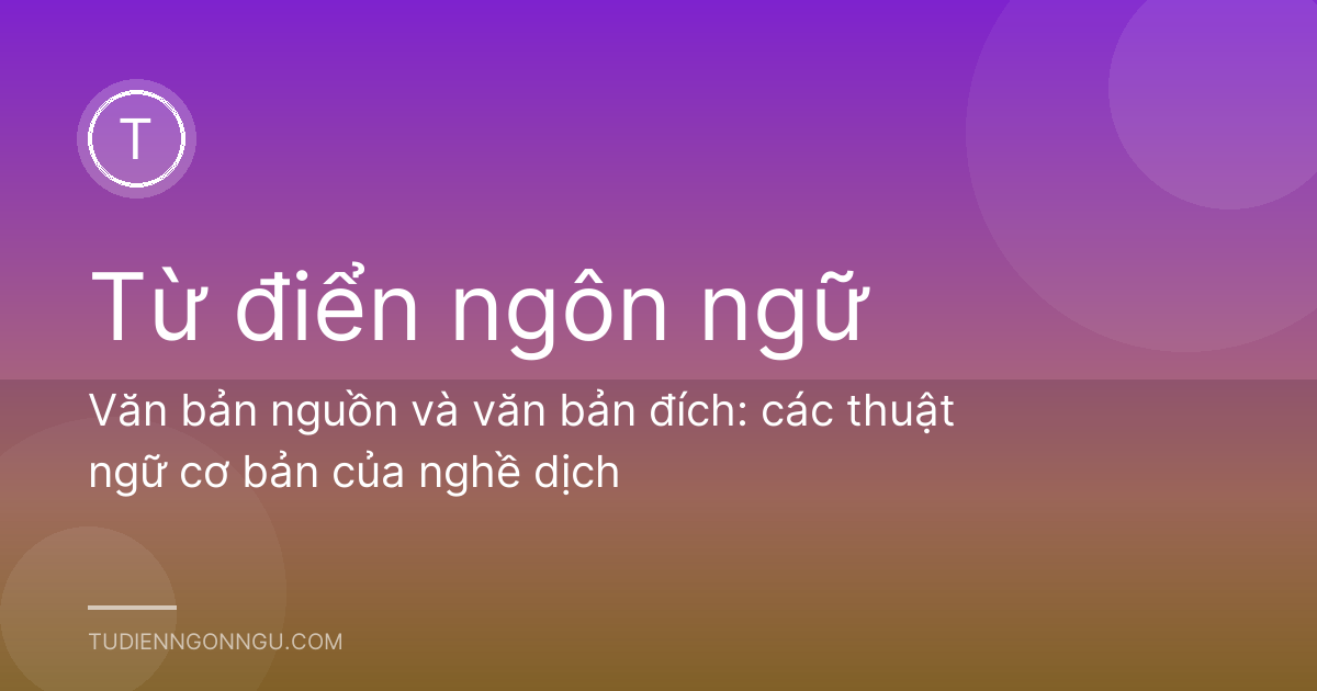 Văn bản nguồn và văn bản đích: các thuật ngữ cơ bản của nghề dịch