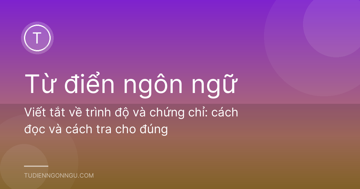 Viết tắt về trình độ và chứng chỉ: cách đọc và cách tra cho đúng